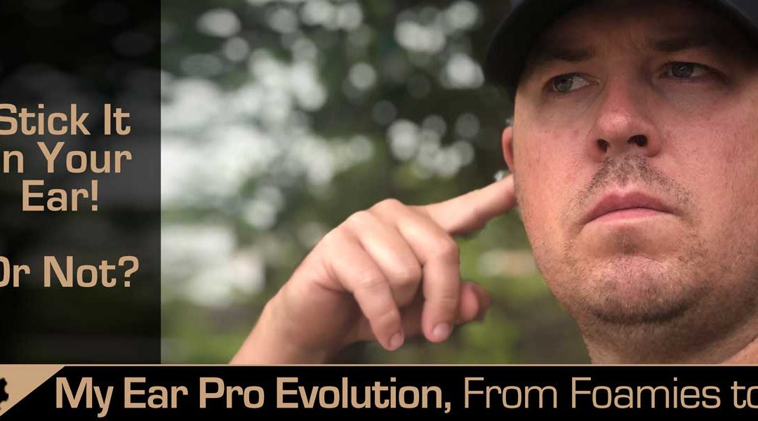Ear Pro Evolution – My Choices from Foamies to…