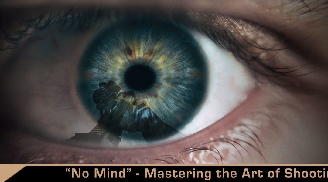 “No Mind” – Mastering the Art of Shooting   